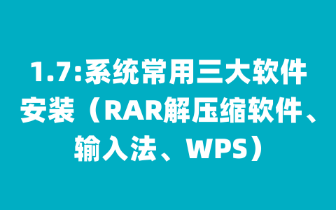 1.7:系统常用三大软件安装（RAR解压缩软件、输入法、WPS）